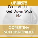 Peter Abdul - Get Down With Me cd musicale di Peter Abdul
