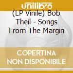 (LP Vinile) Bob Theil - Songs From The Margin lp vinile di Bob Theil