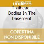 Trailhead - Bodies In The Basement cd
