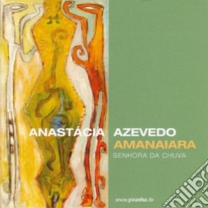 Anastacia Azevedo - Amanaiara - Senhora Da Chuva cd musicale di Anastacia Azevedo