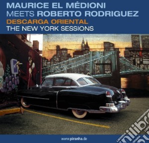 Maurice El Medioni Meets Roberto Rodriguez - Descarga Oriental. The New York Sessions cd musicale di EL MEDIONI MAURICE