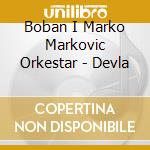 Boban I Marko Markovic Orkestar - Devla cd musicale di MARKOVIC BOBAN I MARKO