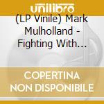 (LP Vinile) Mark Mulholland - Fighting With Your Shadow vinile