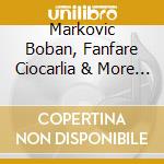 Markovic Boban, Fanfare Ciocarlia & More - Brass Noir cd musicale di Markovic Boban, Fanfare Ciocarlia & More