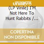 (LP Vinile) I'M Not Here To Hunt Rabbits / Various vinile