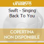 Swift - Singing Back To You cd