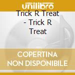 Trick R Treat - Trick R Treat cd
