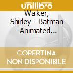 Walker, Shirley - Batman - Animated Series Vol.1  / O.S.T. (2 Cd) cd