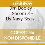 Jim Dooley - Socom 3 - Us Navy Seals O.S.T. cd musicale di Jim Dooley