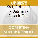 Kral, Robert J. - Batman - Assault On Arkham (Dc Comics) (Ost) cd musicale di Kral, Robert J.