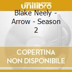 Blake Neely - Arrow - Season 2 cd musicale di Blake Neely