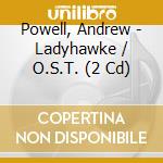 Powell, Andrew - Ladyhawke / O.S.T. (2 Cd) cd musicale di Powell, Andrew