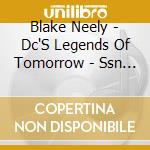 Blake Neely - Dc'S Legends Of Tomorrow - Ssn 2: Limited (Score) cd musicale di Blake Neely