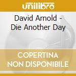 David Arnold - Die Another Day cd musicale di David Arnold