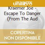 Kraemer Joe - Escape To Danger (From The Aud cd