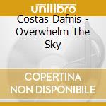 Costas Dafnis - Overwhelm The Sky cd musicale