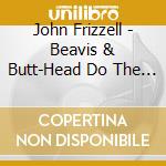 John Frizzell - Beavis & Butt-Head Do The Universe / O.S.T. cd