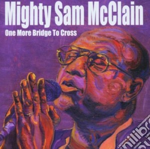 Mighty Sam Mcclain - One More Bridge To Cross cd musicale di Mighty sam mcclain