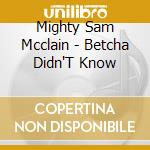 Mighty Sam Mcclain - Betcha Didn'T Know cd