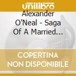 Alexander O'Neal - Saga Of A Married Man cd musicale di Alexander O'Neal