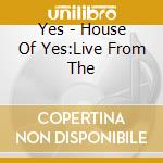 Yes - House Of Yes:Live From The cd