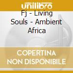 Fj - Living Souls - Ambient Africa cd