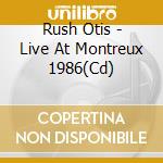 Rush Otis - Live At Montreux 1986(Cd) cd musicale di Rush Otis