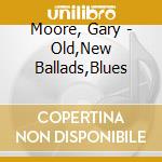 Moore, Gary - Old,New Ballads,Blues cd