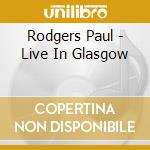 Rodgers Paul - Live In Glasgow cd musicale