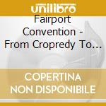 Fairport Convention - From Cropredy To Porimeiro cd musicale di Fairport Convention