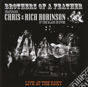 Brothers Of A Feather Featurning Chris & Rich Robinson - Live At The Roxy cd musicale di ROBINSON CHRIS & RICH