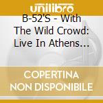 B-52'S - With The Wild Crowd: Live In Athens Ga cd