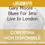 Gary Moore - Blues For Jimi: Live In London cd musicale di Gary Moore