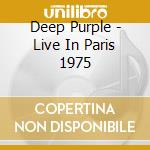 Deep Purple - Live In Paris 1975 cd musicale di Deep Purple
