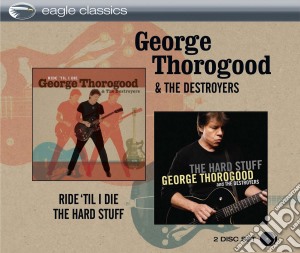 George Thorogood & The Destroyers - Ride 'Til I Die The Hard Stuff / The Hard Stuff cd musicale di George Thorogood & The Destroyers