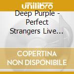 Deep Purple - Perfect Strangers Live (2 Cd+Dvd) cd musicale di Deep Purple