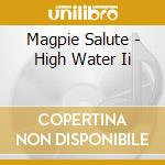 Magpie Salute - High Water Ii cd musicale