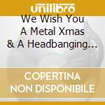 We Wish You A Metal Xmas & A Headbanging New Year / Various cd