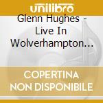 Glenn Hughes - Live In Wolverhampton - Official Bootleg (2 Cd) cd