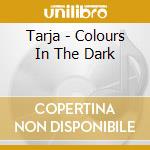 Tarja - Colours In The Dark cd musicale di Tarja