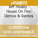 Jeff Healey - House On Fire: Demos & Rarities cd