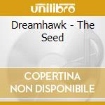 Dreamhawk - The Seed cd musicale di Dreamhawk