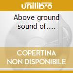 Above ground sound of.... cd