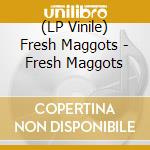 (LP Vinile) Fresh Maggots - Fresh Maggots vinile