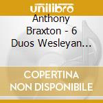 Anthony Braxton - 6 Duos Wesleyan 2006 cd