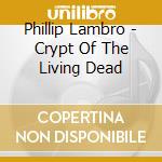 Phillip Lambro - Crypt Of The Living Dead cd musicale di Phillip Lambro