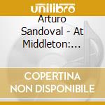 Arturo Sandoval - At Middleton: Original Score cd musicale di Arturo Sandoval