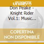 Don Peake - Knight Rider Vol.1: Music From The Tv Series cd musicale di Don Peake