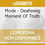 Mode - Deafening Moment Of Truth cd musicale di Mode