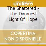 The Shattered - The Dimmest Light Of Hope cd